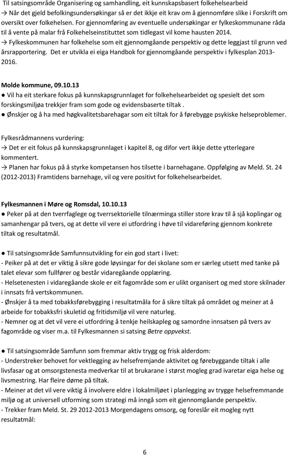 Fylkeskommunen har folkehelse som eit gjennomgåande perspektiv og dette leggjast til grunn ved årsrapportering. Det er utvikla ei eiga Handbok for gjennomgåande perspektiv i fylkesplan 2013-2016.