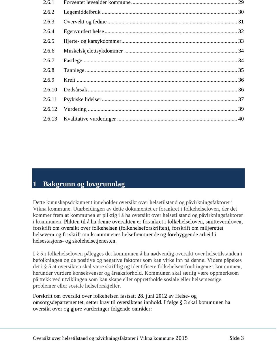 .. 40 1 Bakgrunn og lovgrunnlag Dette kunnskapsdokument inneholder oversikt over helsetilstand og påvirkningsfaktorer i Vikna kommune.