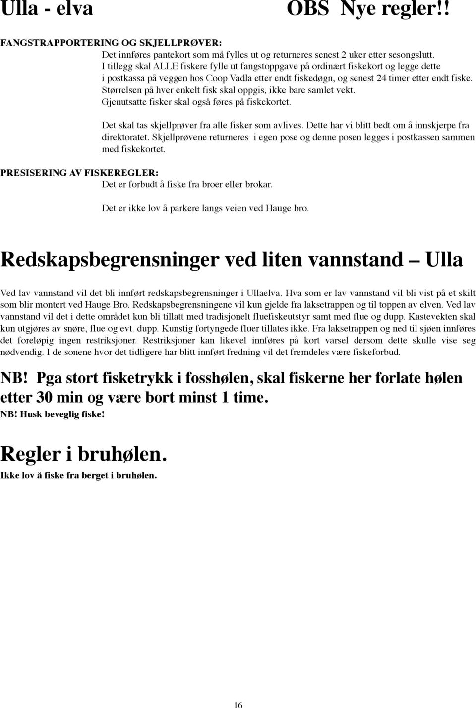 Størrelsen på hver enkelt fisk skal oppgis, ikke bare samlet vekt. Gjenutsatte fisker skal også føres på fiskekortet. Det skal tas skjellprøver fra alle fisker som avlives.