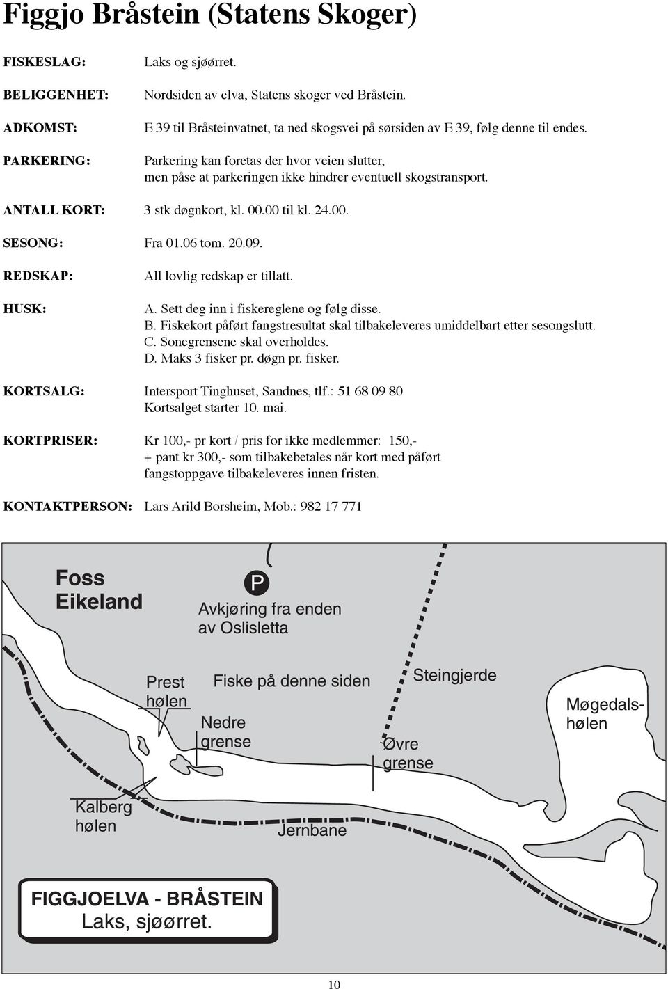 HUSK: A. Sett deg inn i fiskereglene og følg disse. B. Fiskekort påført fangstresultat skal tilbakeleveres umiddelbart etter sesongslutt. C. Sonegrensene skal overholdes. D. Maks 3 fisker pr. døgn pr.