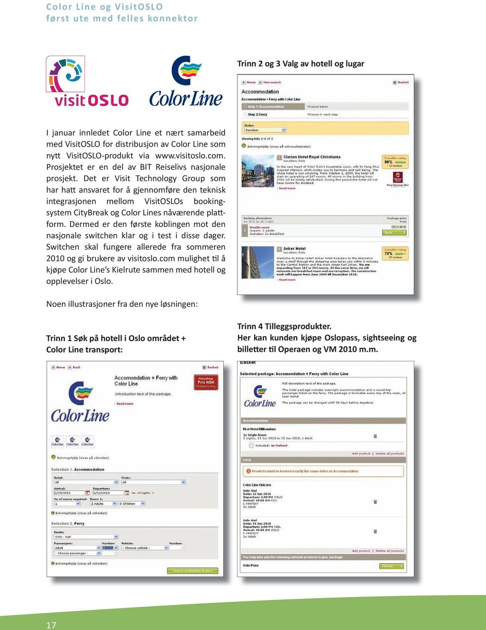 Det er Visit Technology Group som har hatt ansvaret for å gjennomføre den teknisk integrasjonen mellom VisitOSLOs bookingsystem CityBreak og Color Lines nåværende plattform.