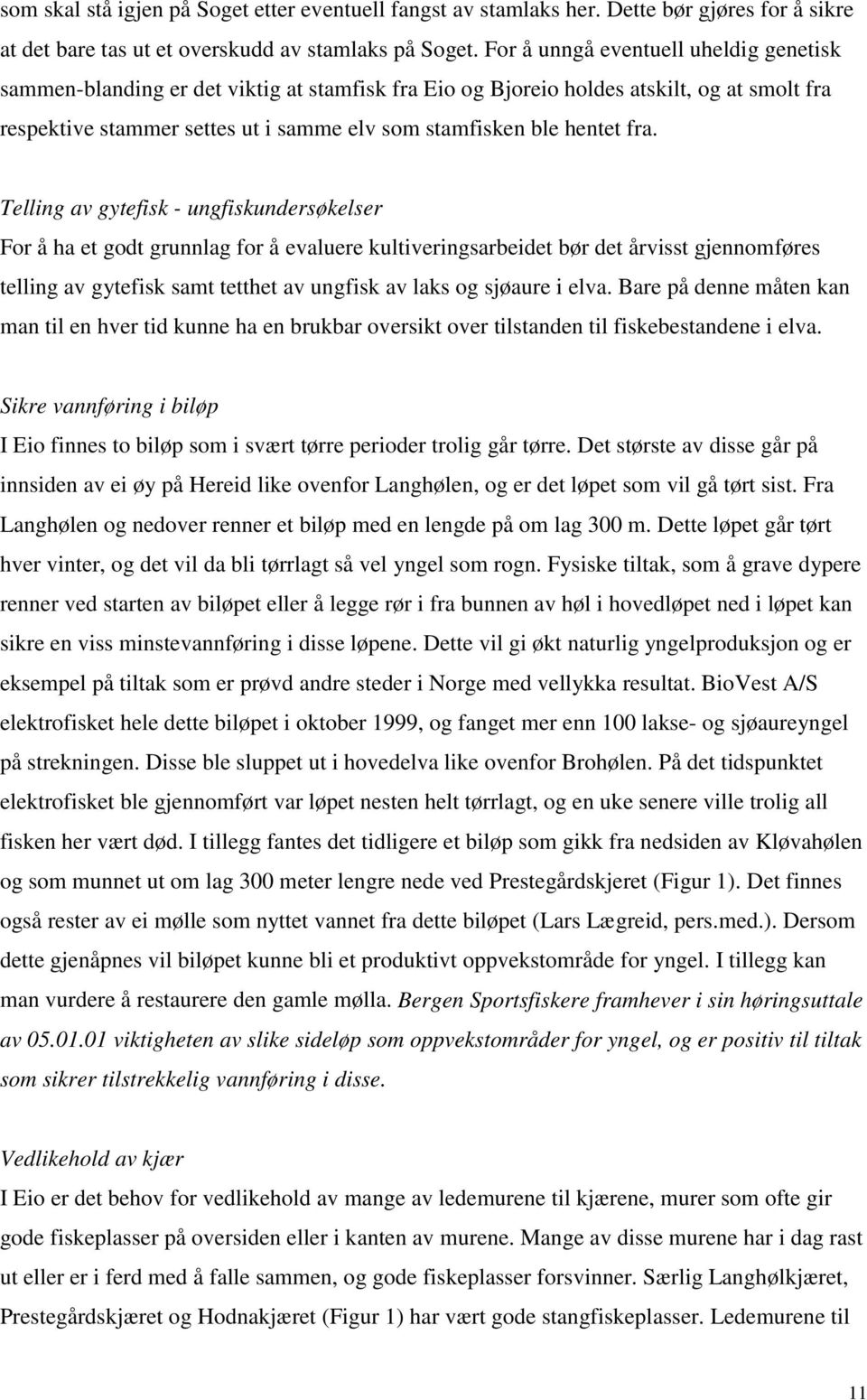 fra. Telling av gytefisk - ungfiskundersøkelser For å ha et godt grunnlag for å evaluere kultiveringsarbeidet bør det årvisst gjennomføres telling av gytefisk samt tetthet av ungfisk av laks og