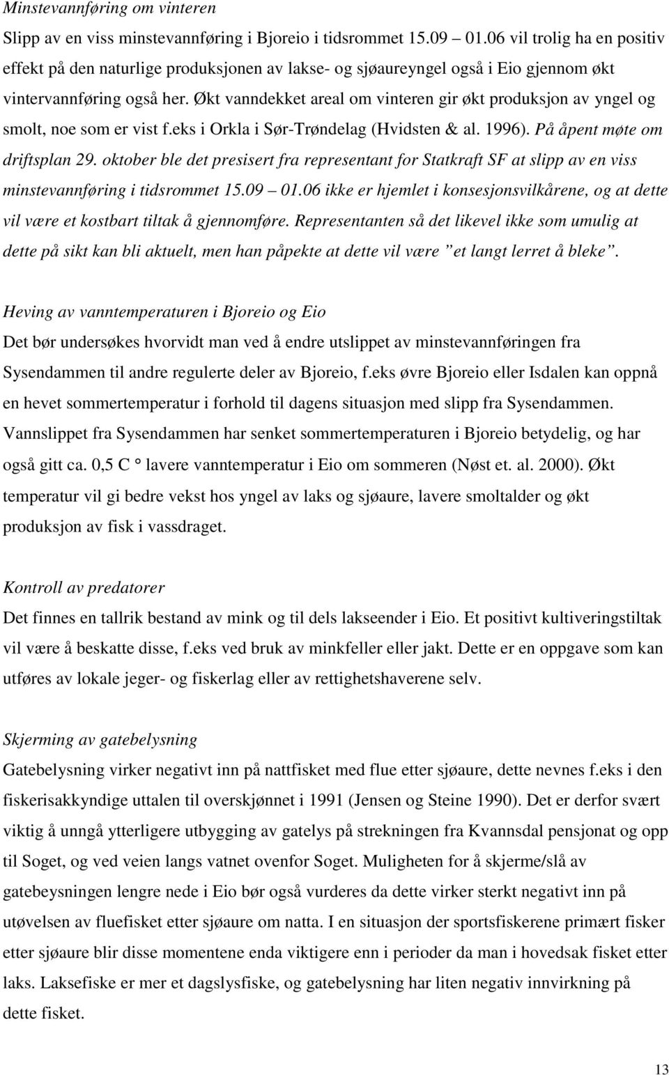 Økt vanndekket areal om vinteren gir økt produksjon av yngel og smolt, noe som er vist f.eks i Orkla i Sør-Trøndelag (Hvidsten & al. 1996). På åpent møte om driftsplan 29.