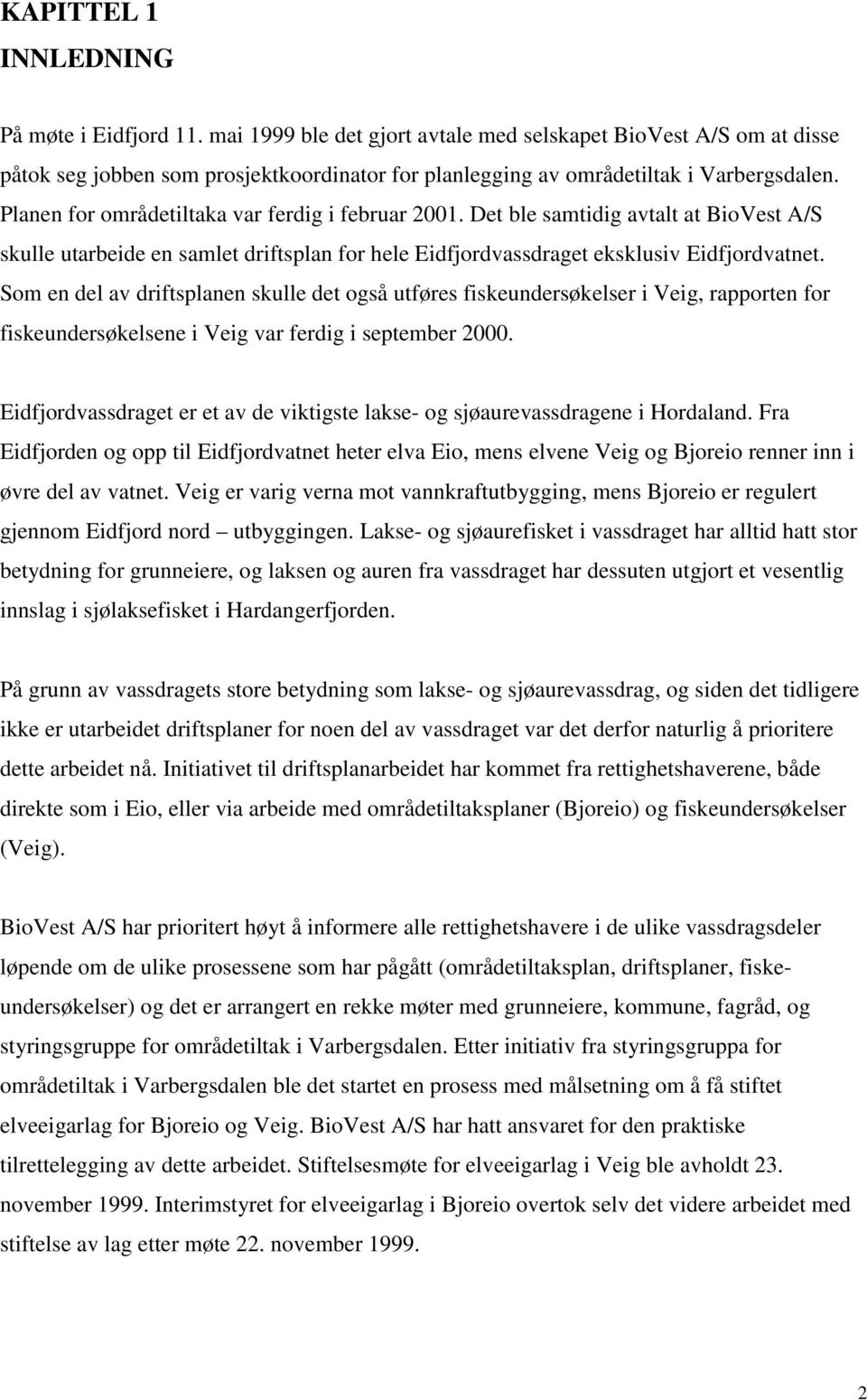 Planen for områdetiltaka var ferdig i februar 2001. Det ble samtidig avtalt at BioVest A/S skulle utarbeide en samlet driftsplan for hele Eidfjordvassdraget eksklusiv Eidfjordvatnet.