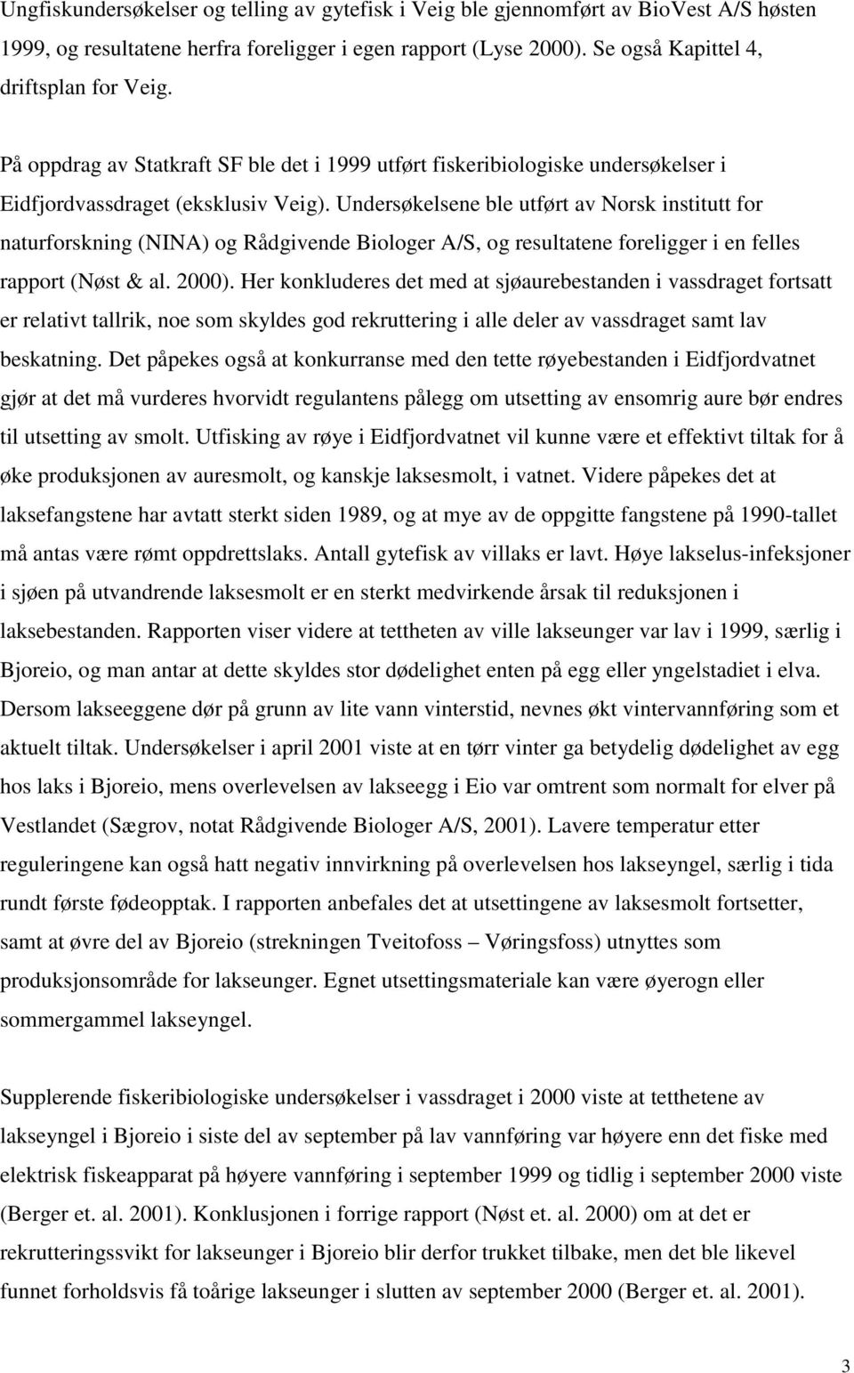 Undersøkelsene ble utført av Norsk institutt for naturforskning (NINA) og Rådgivende Biologer A/S, og resultatene foreligger i en felles rapport (Nøst & al. 2000).