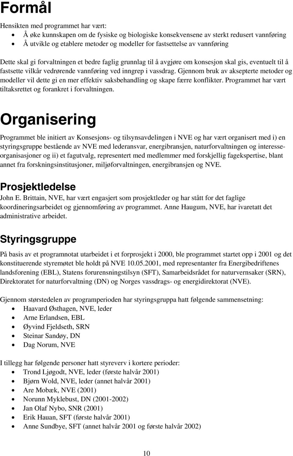 Gjennom bruk av aksepterte metoder og modeller vil dette gi en mer effektiv saksbehandling og skape færre konflikter. Programmet har vært tiltaksrettet og forankret i forvaltningen.