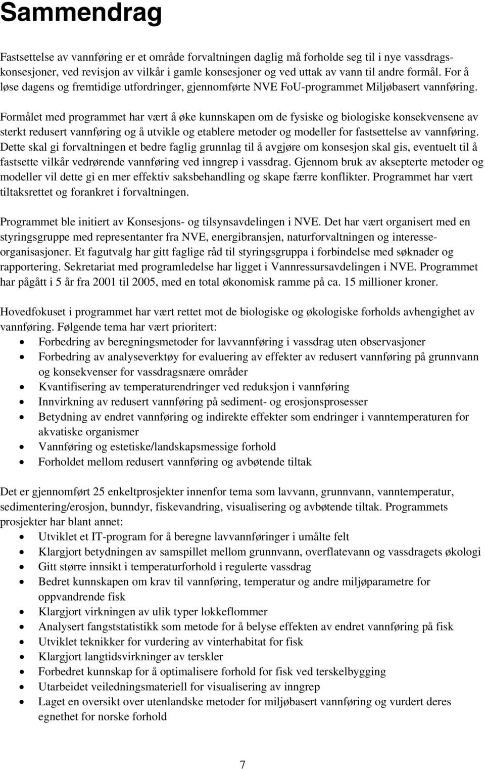 Formålet med programmet har vært å øke kunnskapen om de fysiske og biologiske konsekvensene av sterkt redusert vannføring og å utvikle og etablere metoder og modeller for fastsettelse av vannføring.