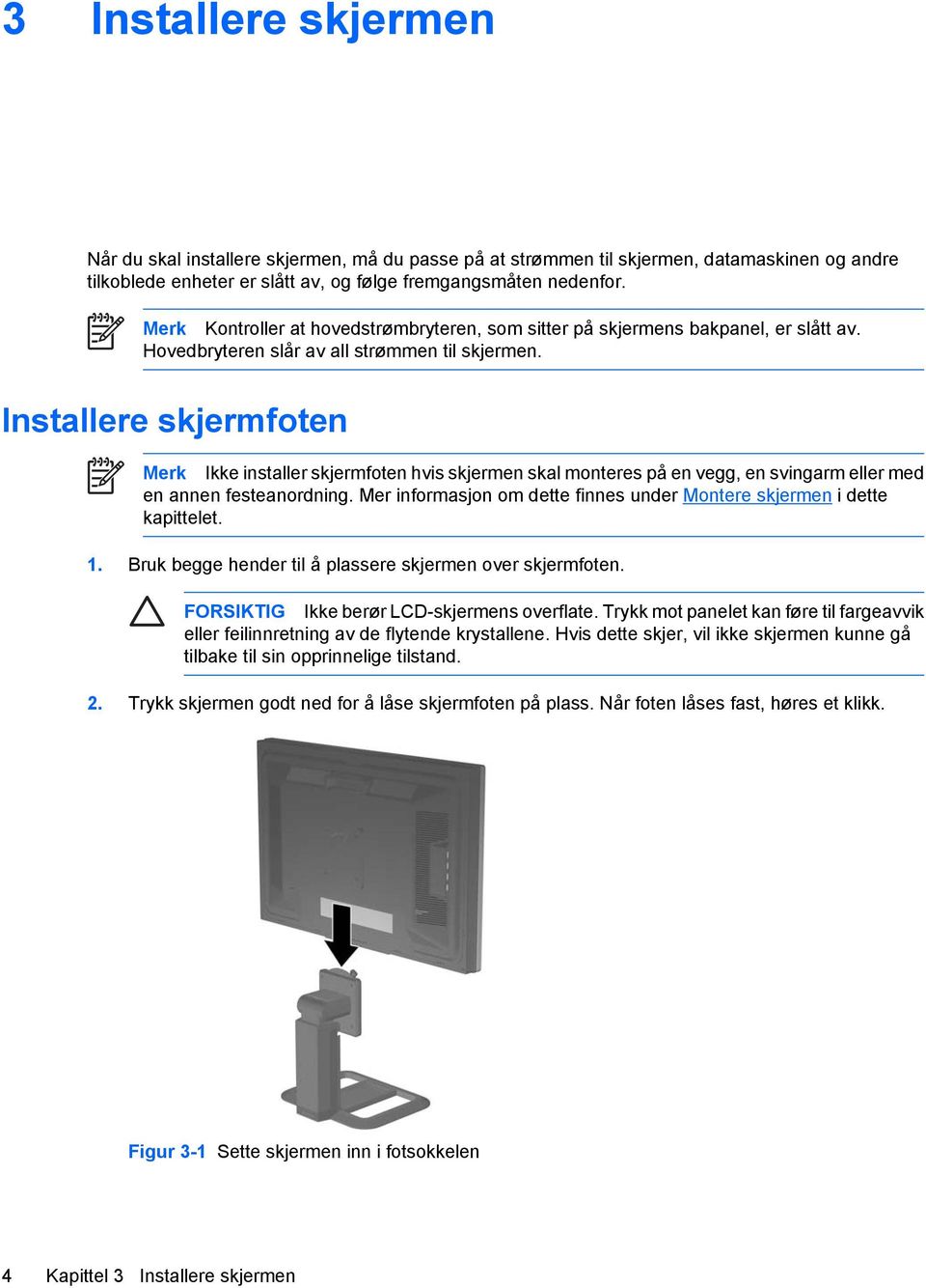 Installere skjermfoten Merk Ikke installer skjermfoten hvis skjermen skal monteres på en vegg, en svingarm eller med en annen festeanordning.