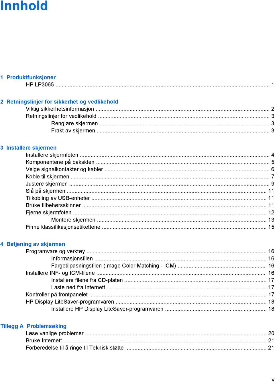 .. 11 Tilkobling av USB-enheter... 11 Bruke tilbehørsskinner... 11 Fjerne skjermfoten... 12 Montere skjermen... 13 Finne klassifikasjonsetikettene... 15 4 Betjening av skjermen Programvare og verktøy.