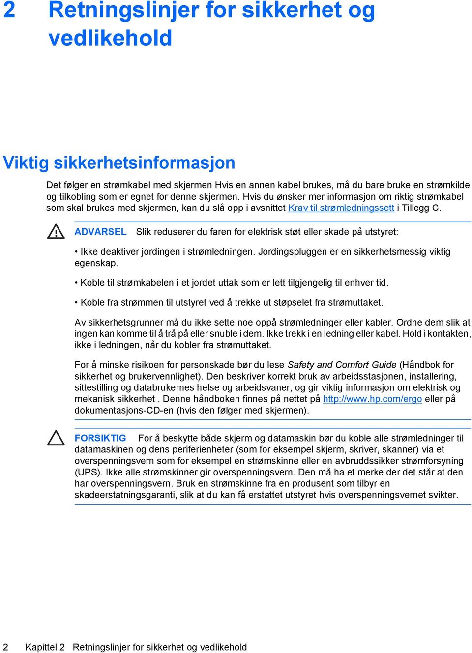 ADVARSEL Slik reduserer du faren for elektrisk støt eller skade på utstyret: Ikke deaktiver jordingen i strømledningen. Jordingspluggen er en sikkerhetsmessig viktig egenskap.