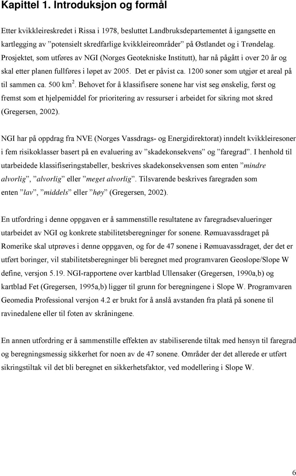 Prosjektet, som utføres av NGI (Norges Geotekniske Institutt), har nå pågått i over 20 år og skal etter planen fullføres i løpet av 2005. Det er påvist ca.