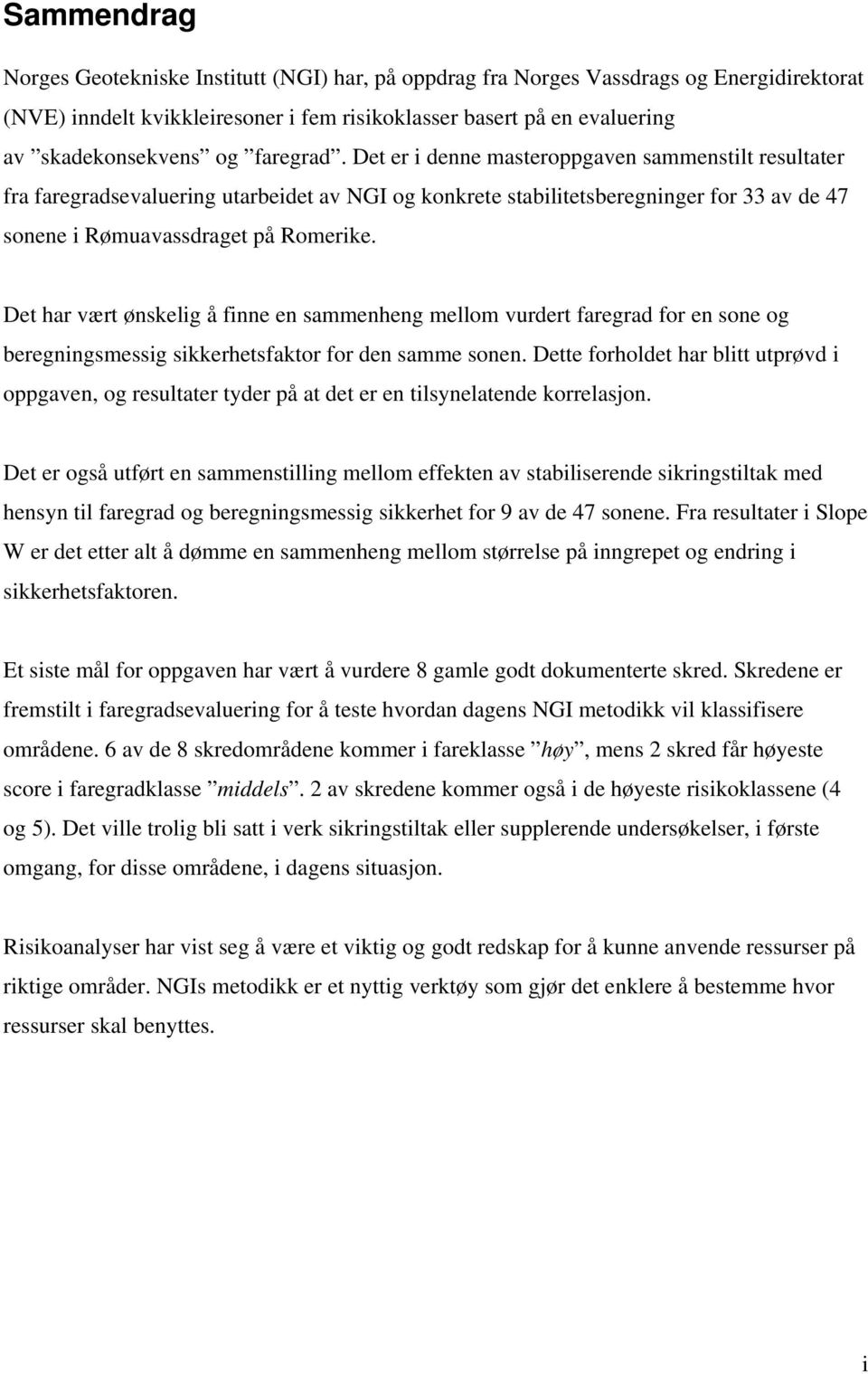 Det har vært ønskelig å finne en sammenheng mellom vurdert faregrad for en sone og beregningsmessig sikkerhetsfaktor for den samme sonen.