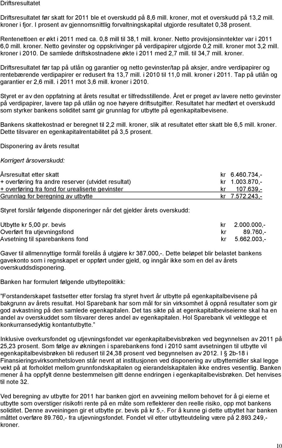 kroner. Netto gevinster og oppskrivinger på verdipapirer utgjorde 0,2 mill. kroner 