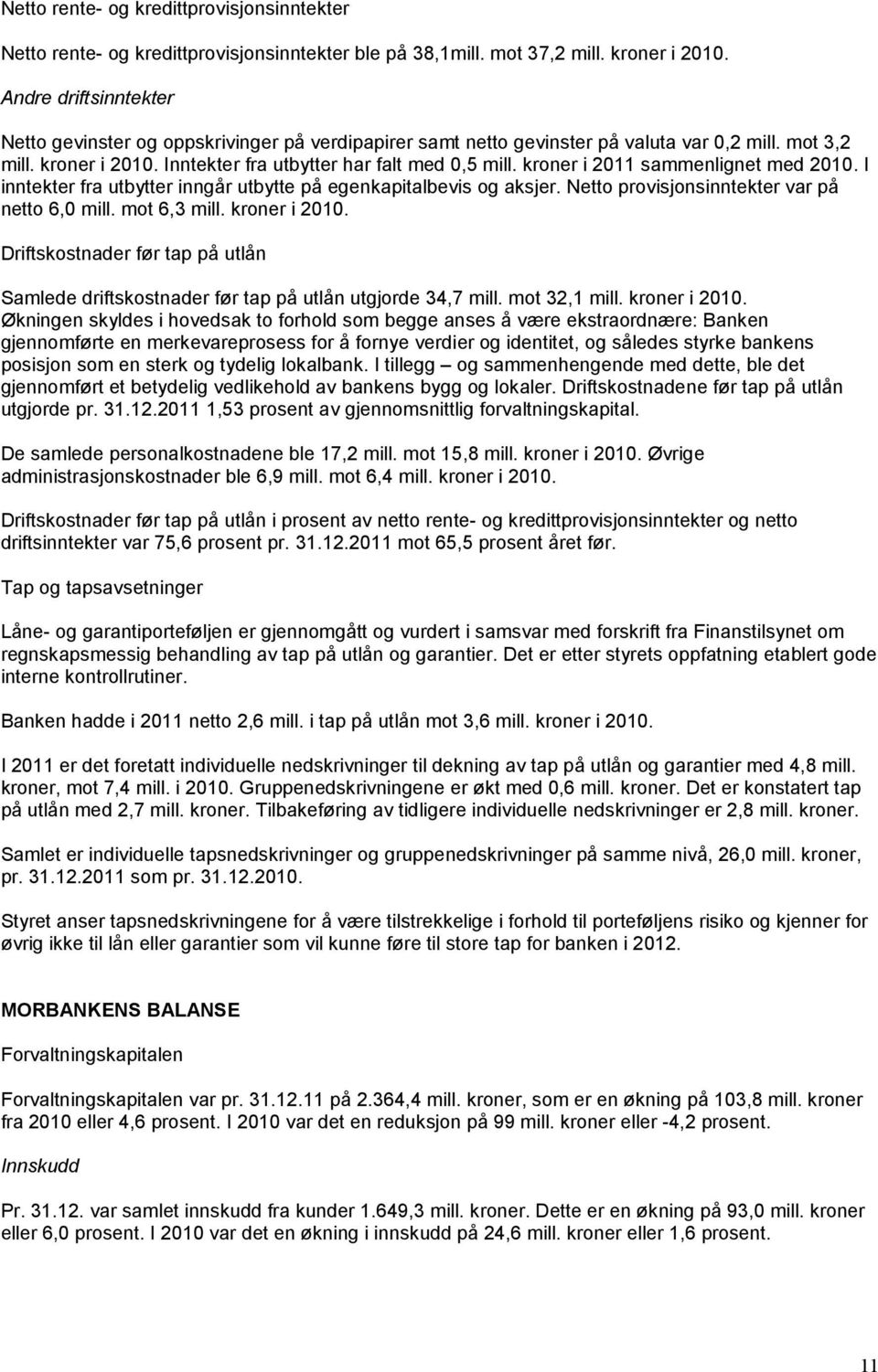 kroner i 2011 sammenlignet med 2010. I inntekter fra utbytter inngår utbytte på egenkapitalbevis og aksjer. Netto provisjonsinntekter var på netto 6,0 mill. mot 6,3 mill. kroner i 2010.