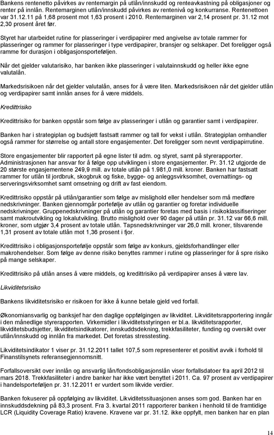 Styret har utarbeidet rutine for plasseringer i verdipapirer med angivelse av totale rammer for plasseringer og rammer for plasseringer i type verdipapirer, bransjer og selskaper.