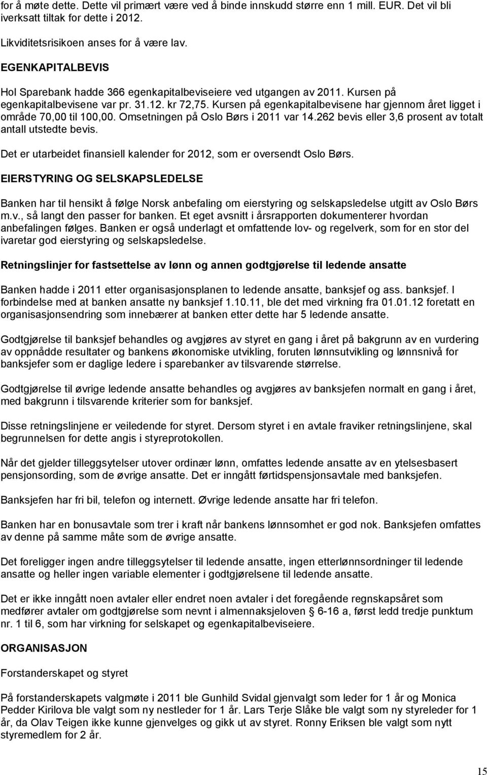 Kursen på egenkapitalbevisene har gjennom året ligget i område 70,00 til 100,00. Omsetningen på Oslo Børs i 2011 var 14.262 bevis eller 3,6 prosent av totalt antall utstedte bevis.