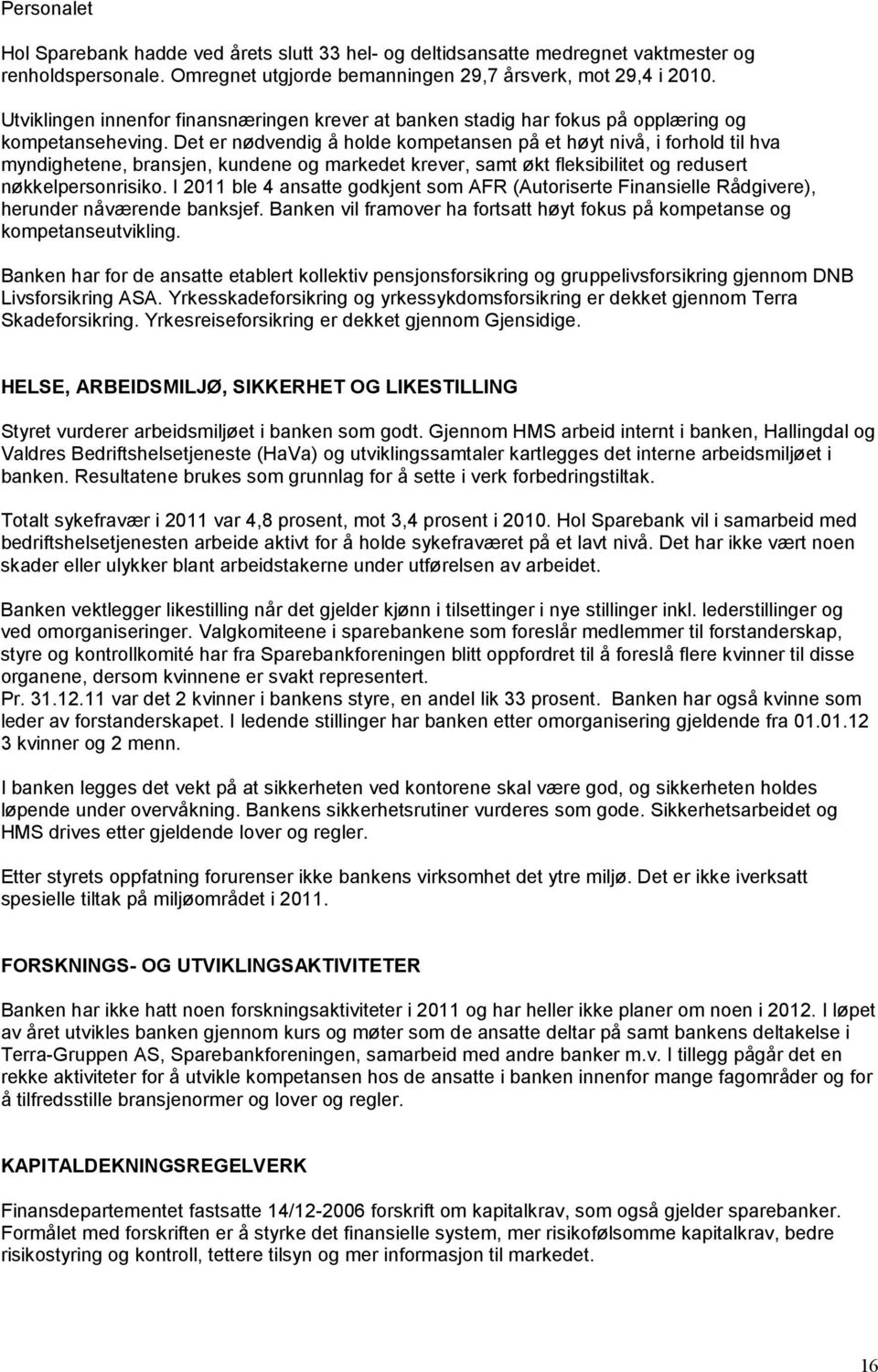 Det er nødvendig å holde kompetansen på et høyt nivå, i forhold til hva myndighetene, bransjen, kundene og markedet krever, samt økt fleksibilitet og redusert nøkkelpersonrisiko.