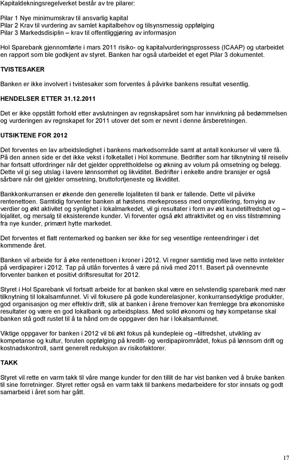 Banken har også utarbeidet et eget Pilar 3 dokumentet. TVISTESAKER Banken er ikke involvert i tvistesaker som forventes å påvirke bankens resultat vesentlig. HENDELSER ETTER 31.12.