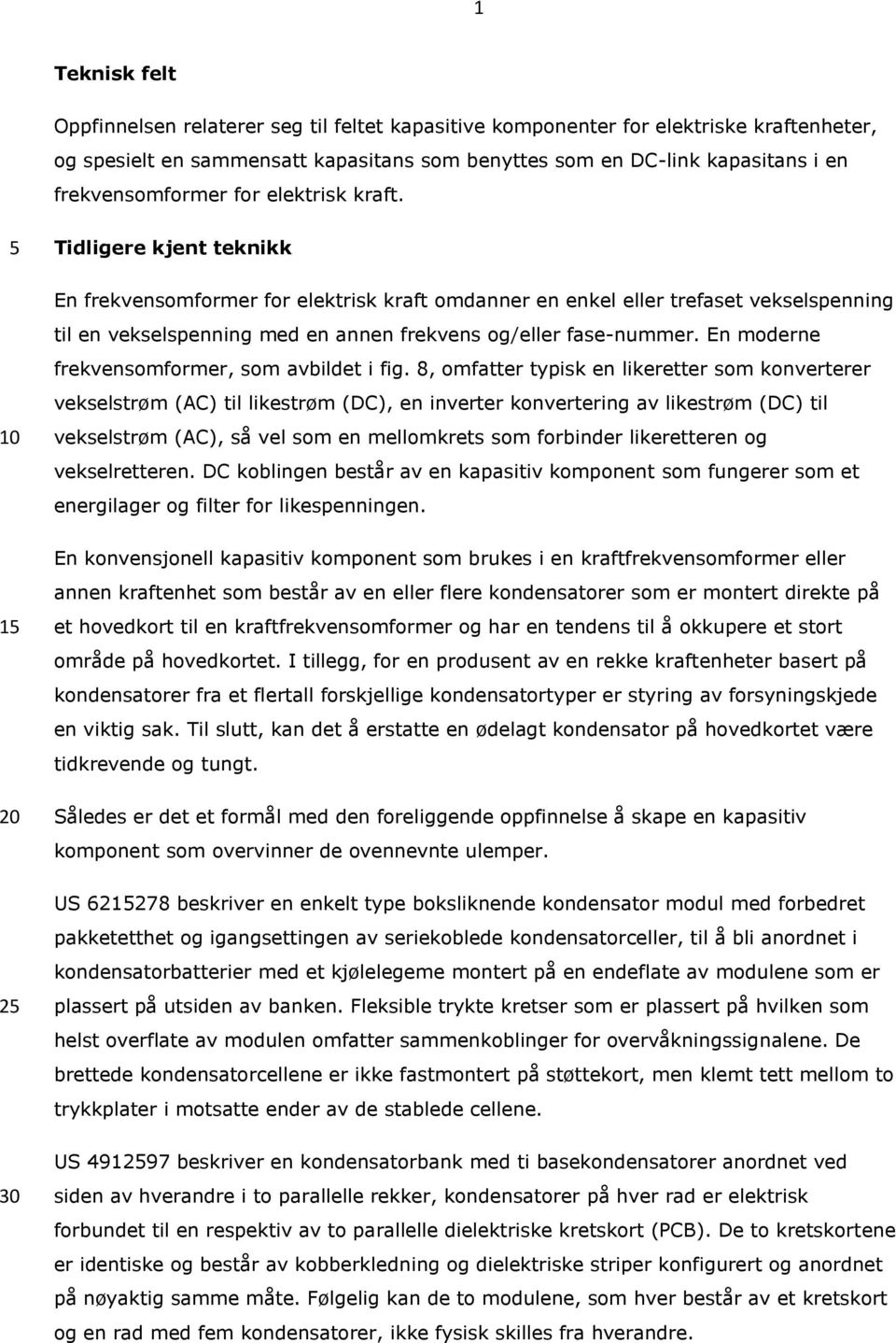 1 Tidligere kjent teknikk En frekvensomformer for elektrisk kraft omdanner en enkel eller trefaset vekselspenning til en vekselspenning med en annen frekvens og/eller fase-nummer.