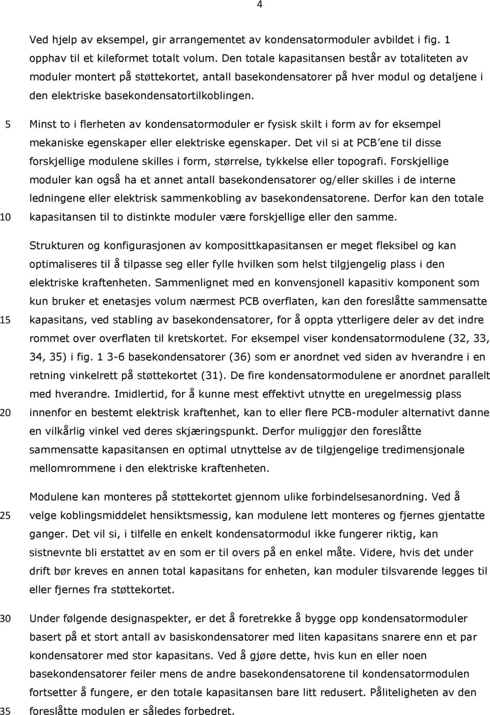 1 3 Minst to i flerheten av kondensatormoduler er fysisk skilt i form av for eksempel mekaniske egenskaper eller elektriske egenskaper.