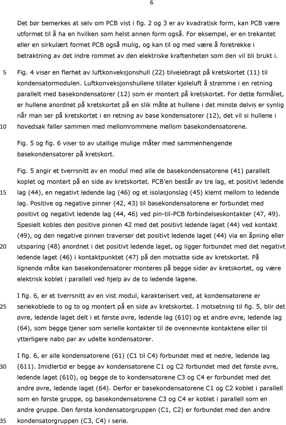 Fig. 4 viser en flerhet av luftkonveksjonshull (22) tilveiebragt på kretskortet (11) til kondensatormodulen.