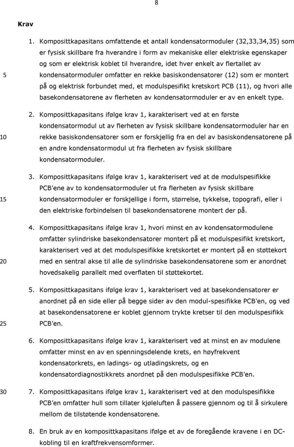 hverandre, idet hver enkelt av flertallet av kondensatormoduler omfatter en rekke basiskondensatorer (12) som er montert på og elektrisk forbundet med, et modulspesifikt kretskort PCB (11), og hvori