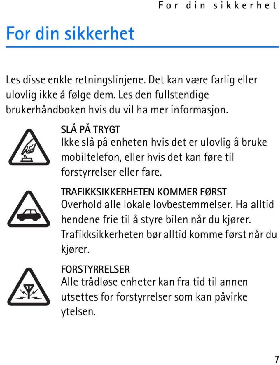 SLÅ PÅ TRYGT Ikke slå på enheten hvis det er ulovlig å bruke mobiltelefon, eller hvis det kan føre til forstyrrelser eller fare.