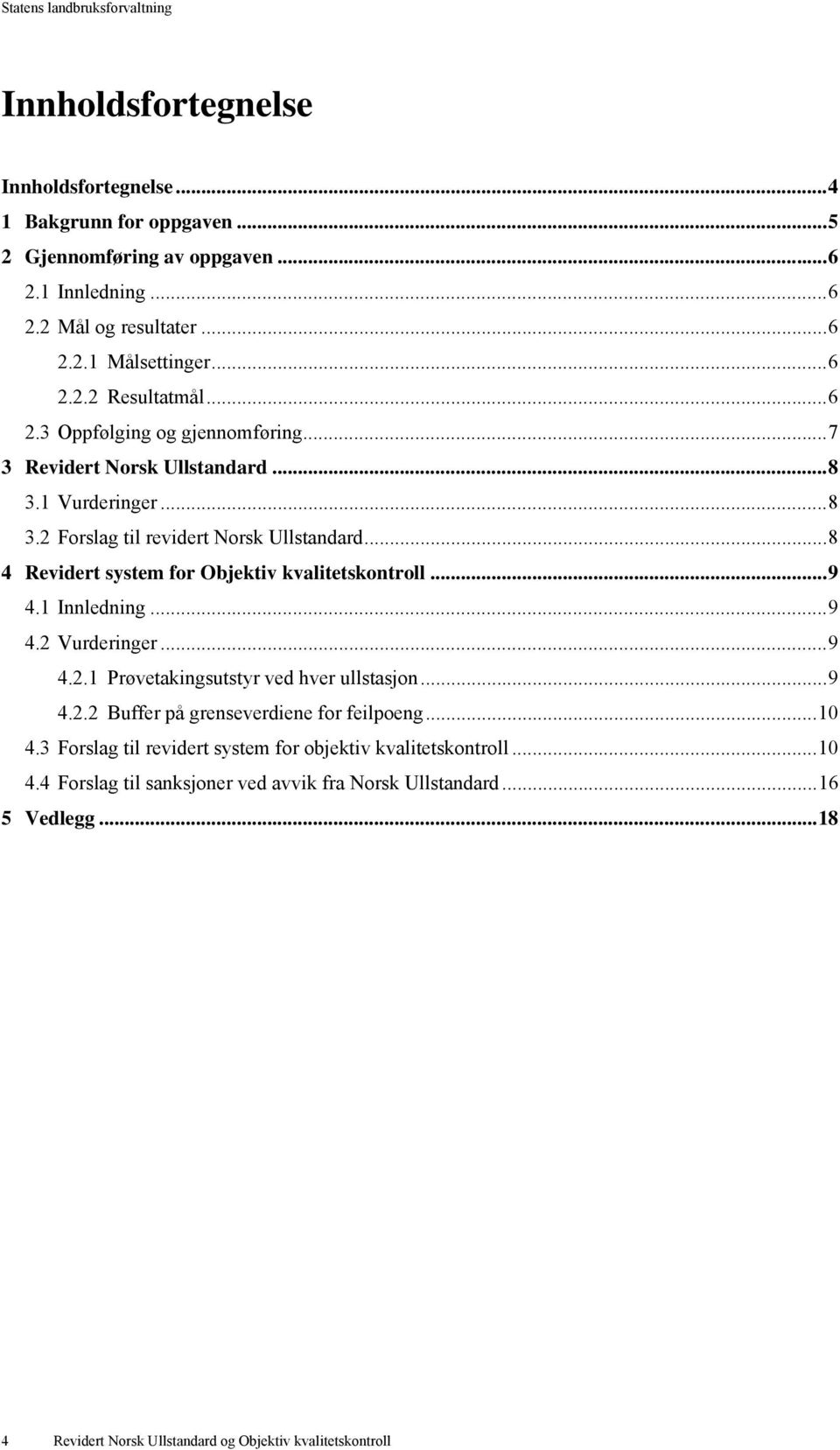 ..8 4 Revidert system for Objektiv kvalitetskontroll...9 4.1 Innledning...9 4.2 Vurderinger...9 4.2.1 Prøvetakingsutstyr ved hver ullstasjon...9 4.2.2 Buffer på grenseverdiene for feilpoeng.