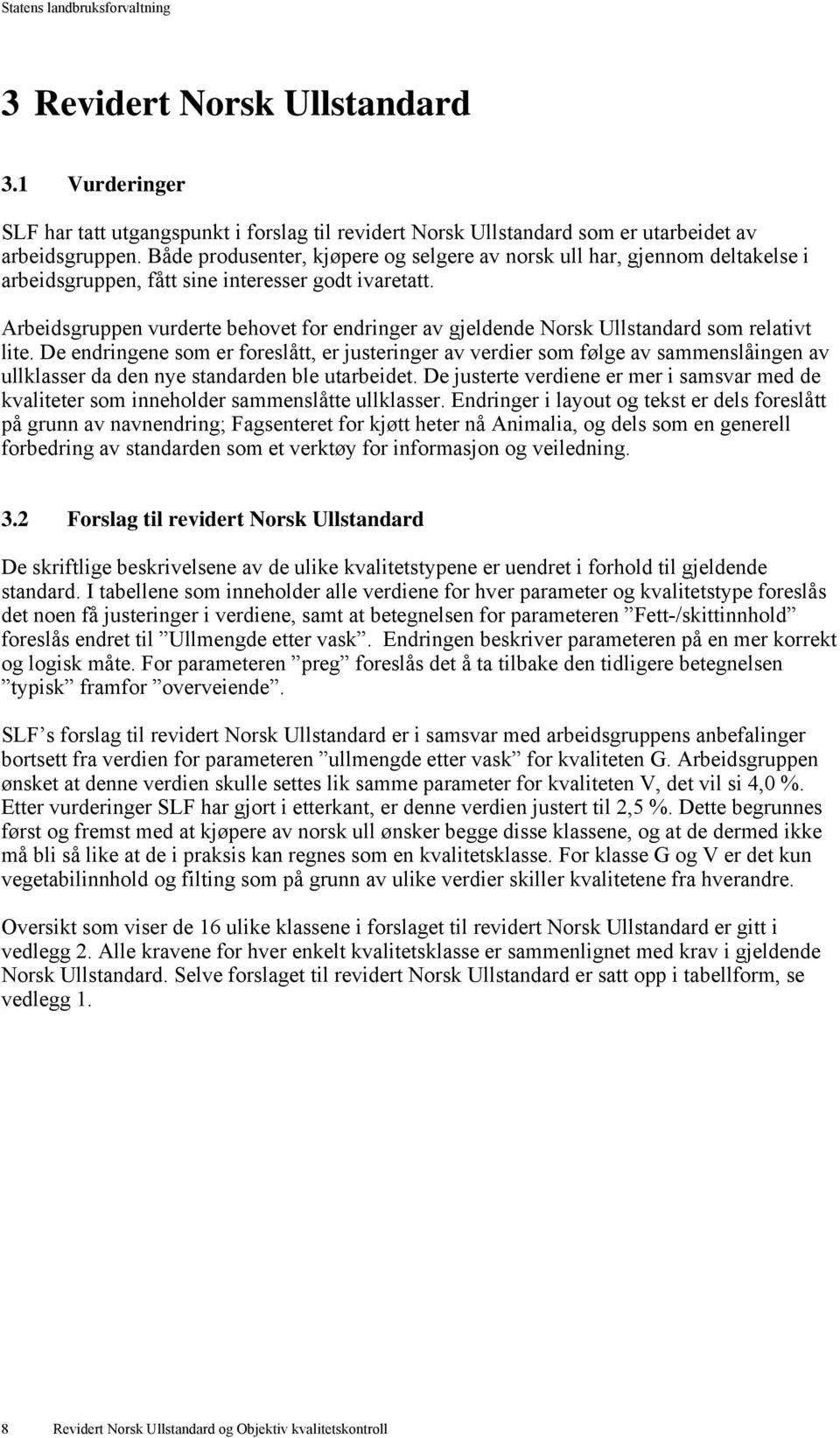 Arbeidsgruppen vurderte behovet for endringer av gjeldende Norsk Ullstandard som relativt lite.