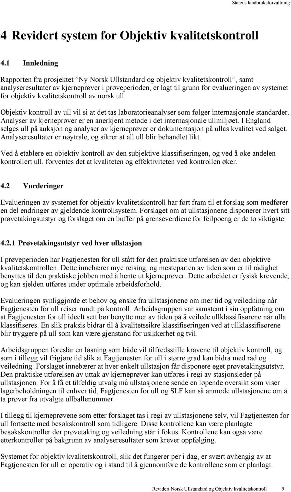 objektiv kvalitetskontroll av norsk ull. Objektiv kontroll av ull vil si at det tas laboratorieanalyser som følger internasjonale standarder.