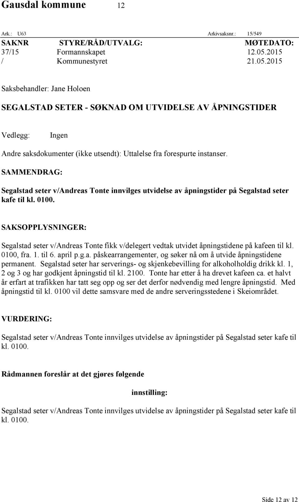 SAMMENDRAG: Segalstad seter v/andreas Tonte innvilges utvidelse av åpningstider på Segalstad seter kafe til kl. 0100.