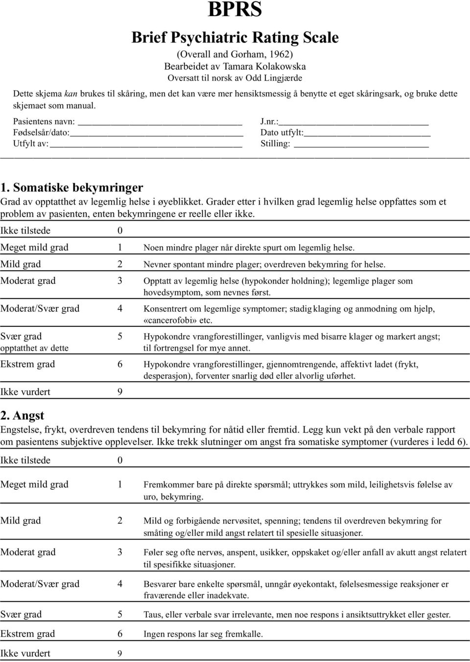 Somatiske bekymringer Grad av opptatthet av legemlig helse i øyeblikket. Grader etter i hvilken grad legemlig helse oppfattes som et problem av pasienten, enten bekymringene er reelle eller ikke.