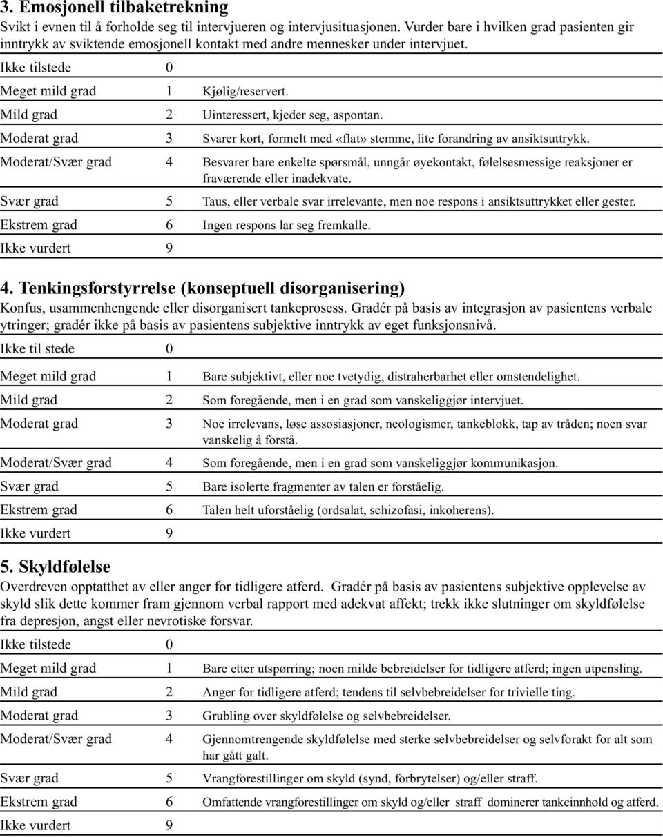 Mild grad 2 Uinteressert, kjeder seg, aspontan. Moderat grad 3 Svarer kort, formelt med «flat» stemme, lite forandring av ansiktsuttrykk.