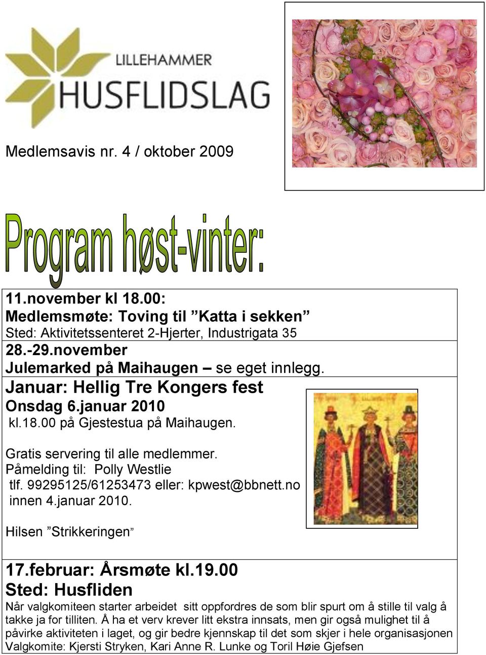 Påmelding til: Polly Westlie tlf. 99295125/61253473 eller: kpwest@bbnett.no innen 4.januar 2010. Hilsen Strikkeringen 17.februar: Årsmøte kl.19.