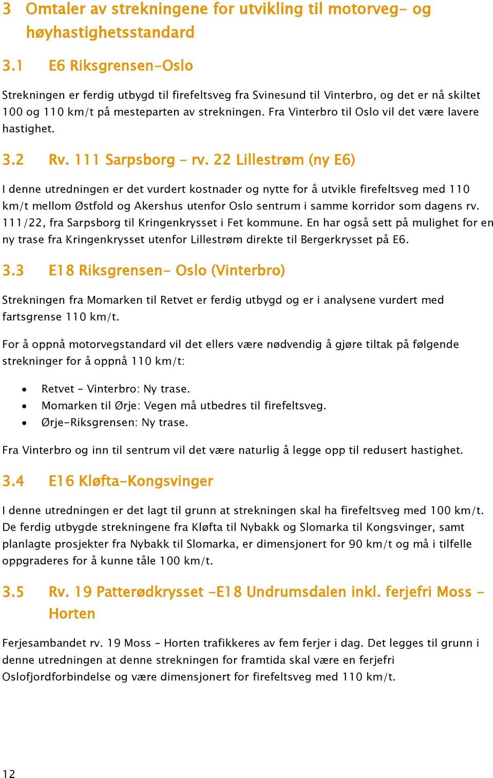 Fra Vinterbro til Oslo vil det være lavere hastighet. 3.2 Rv. 111 Sarpsborg rv.