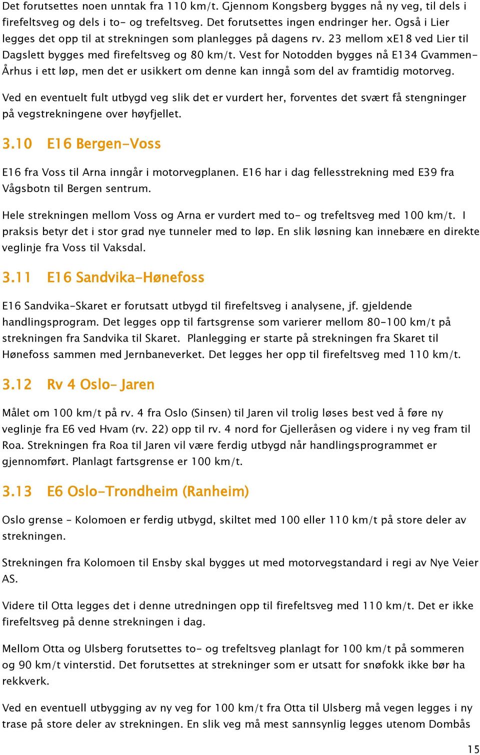 Vest for Notodden bygges nå E134 Gvammen- Århus i ett løp, men det er usikkert om denne kan inngå som del av framtidig motorveg.