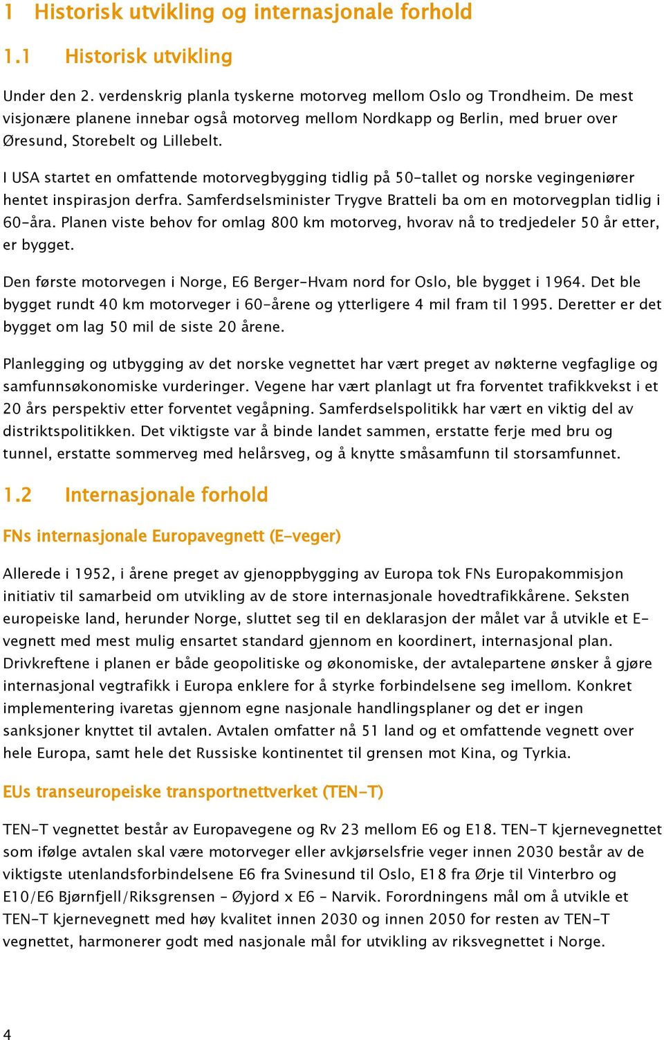 I USA startet en omfattende motorvegbygging tidlig på 50-tallet og norske vegingeniører hentet inspirasjon derfra. Samferdselsminister Trygve Bratteli ba om en motorvegplan tidlig i 60-åra.