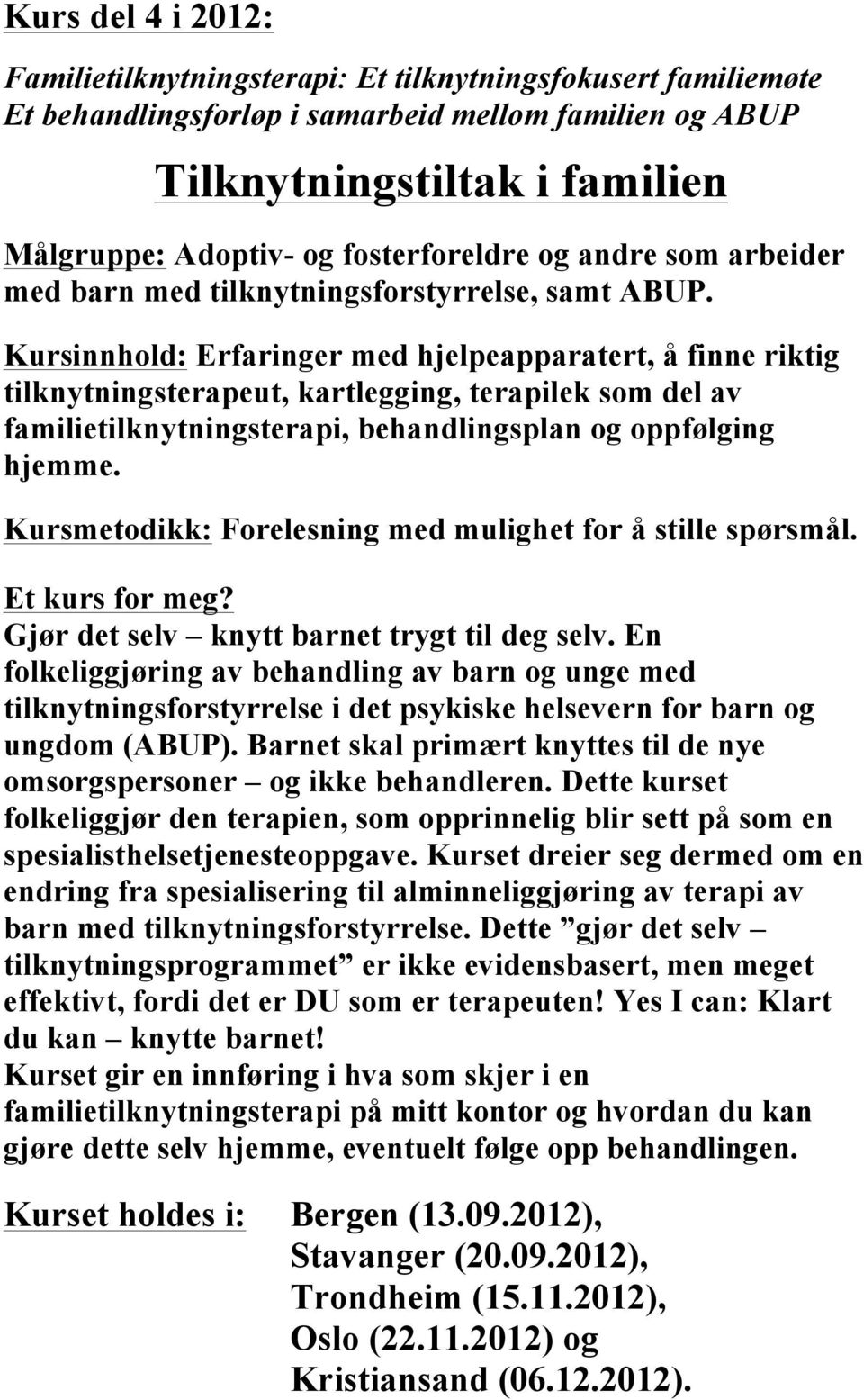 Kursinnhold: Erfaringer med hjelpeapparatert, å finne riktig tilknytningsterapeut, kartlegging, terapilek som del av familietilknytningsterapi, behandlingsplan og oppfølging hjemme.