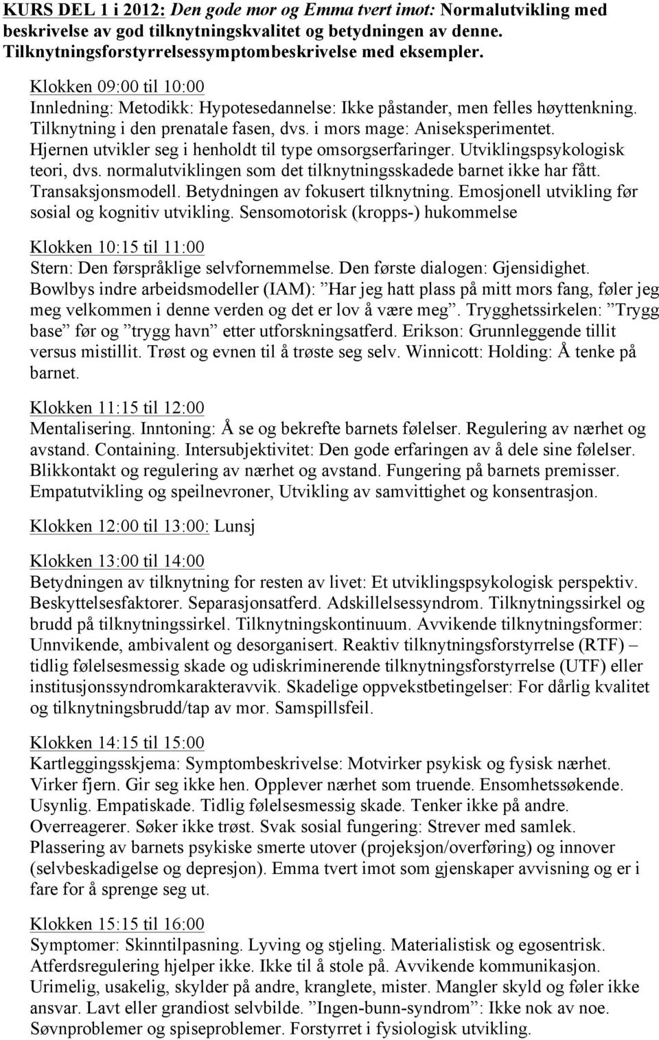 Hjernen utvikler seg i henholdt til type omsorgserfaringer. Utviklingspsykologisk teori, dvs. normalutviklingen som det tilknytningsskadede barnet ikke har fått. Transaksjonsmodell.