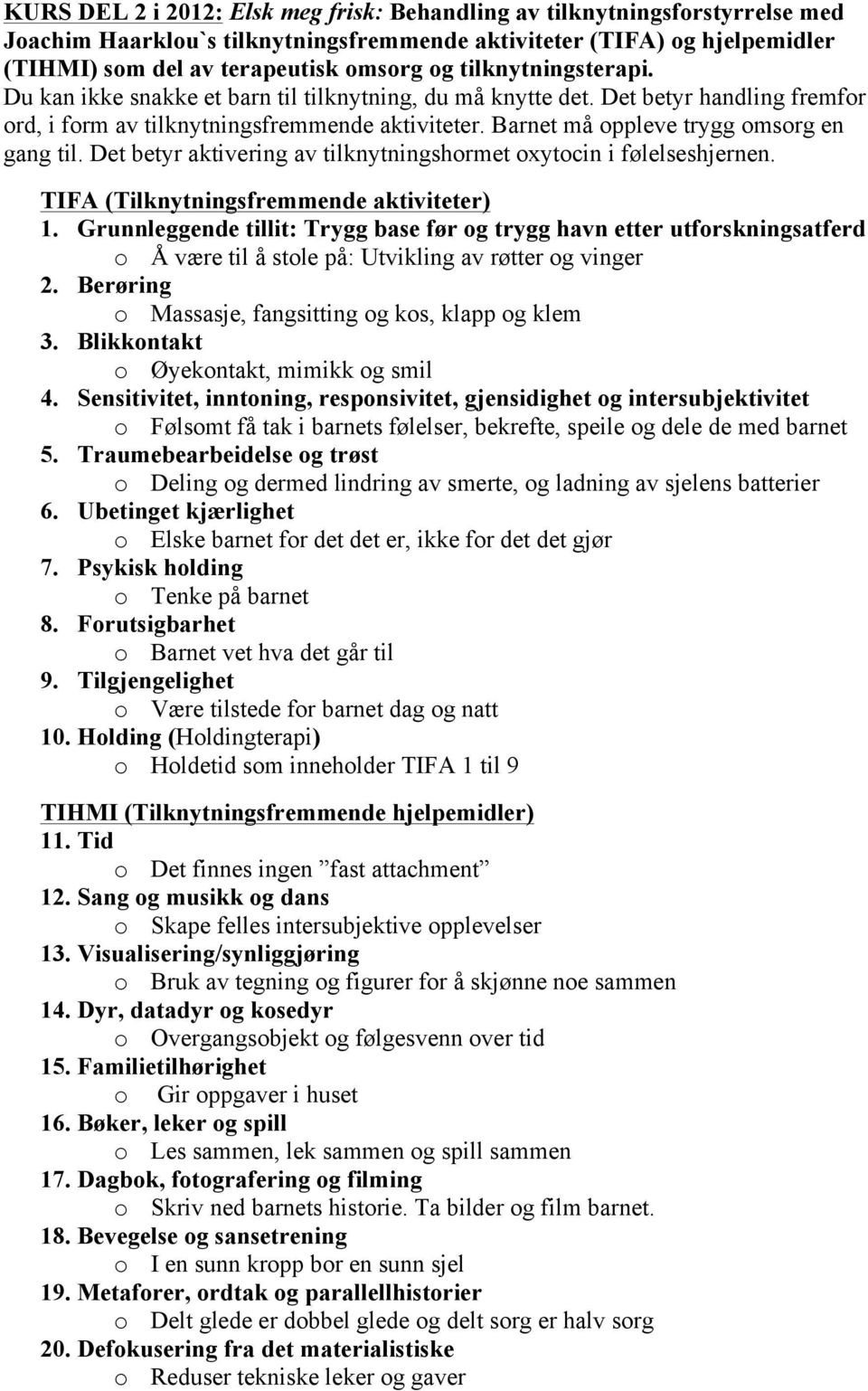 Barnet må oppleve trygg omsorg en gang til. Det betyr aktivering av tilknytningshormet oxytocin i følelseshjernen. TIFA (Tilknytningsfremmende aktiviteter) 1.