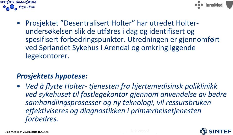 Prosjektets hypotese: Ved å flytte Holter tjenesten fra hjertemedisinsk poliklinikk ved sykehuset kh ttiltil fastlegekontor t