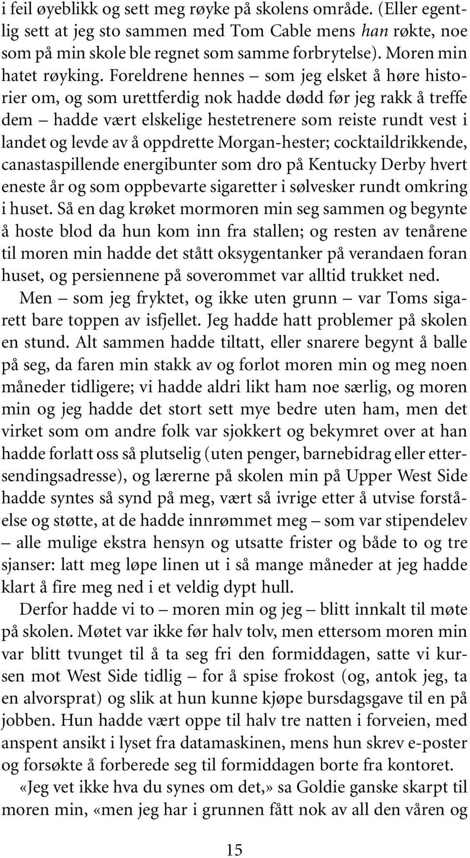 Foreldrene hennes som jeg elsket å høre historier om, og som urettferdig nok hadde dødd før jeg rakk å treffe dem hadde vært elskelige hestetrenere som reiste rundt vest i landet og levde av å