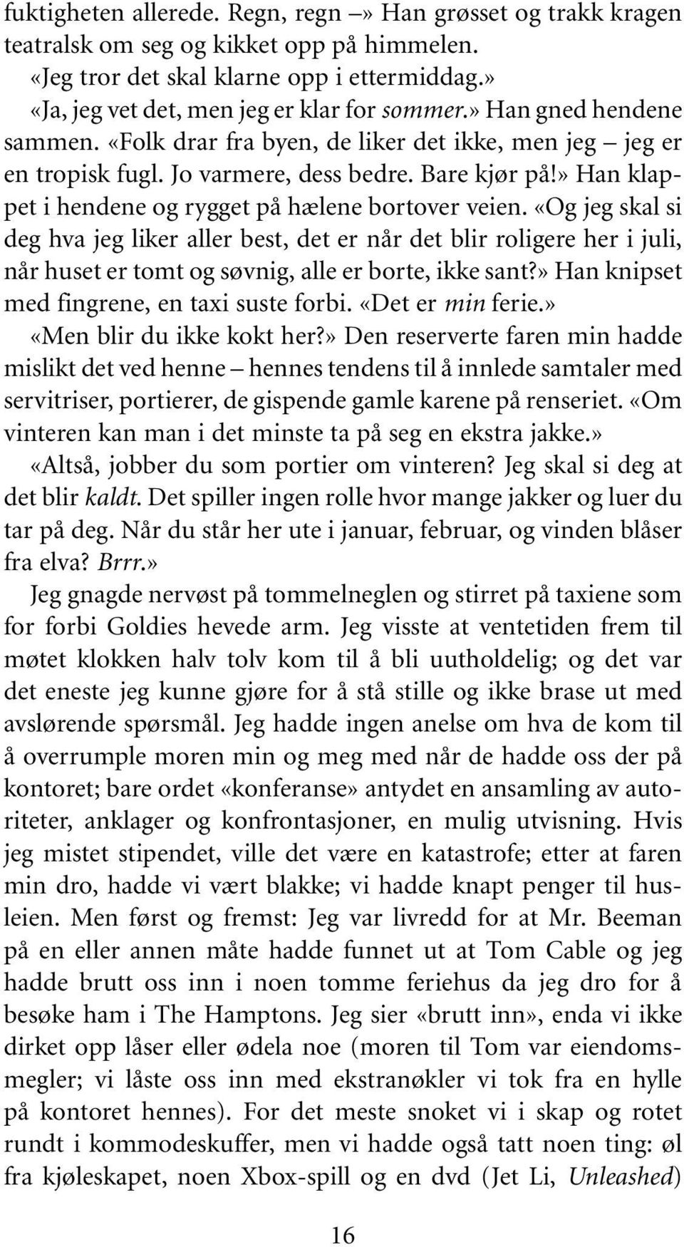 «Og jeg skal si deg hva jeg liker aller best, det er når det blir roligere her i juli, når huset er tomt og søvnig, alle er borte, ikke sant?» Han knipset med fingrene, en taxi suste forbi.