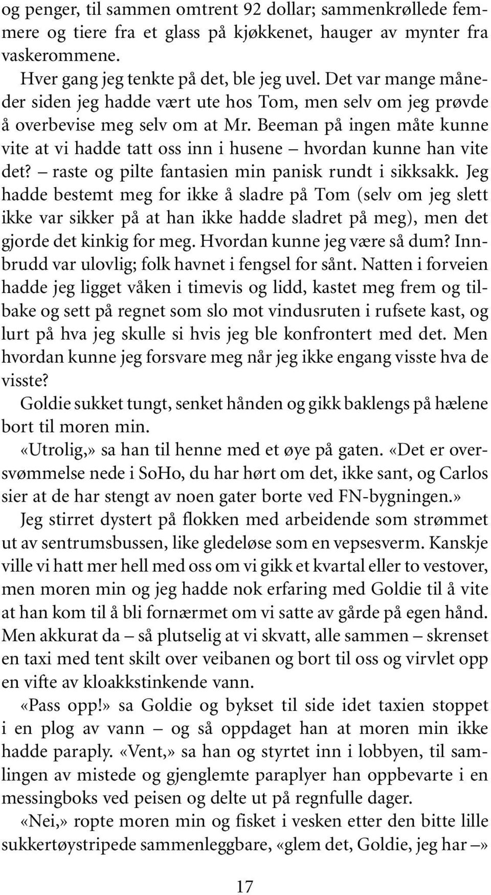 Beeman på ingen måte kunne vite at vi hadde tatt oss inn i husene hvordan kunne han vite det? raste og pilte fantasien min panisk rundt i sikksakk.