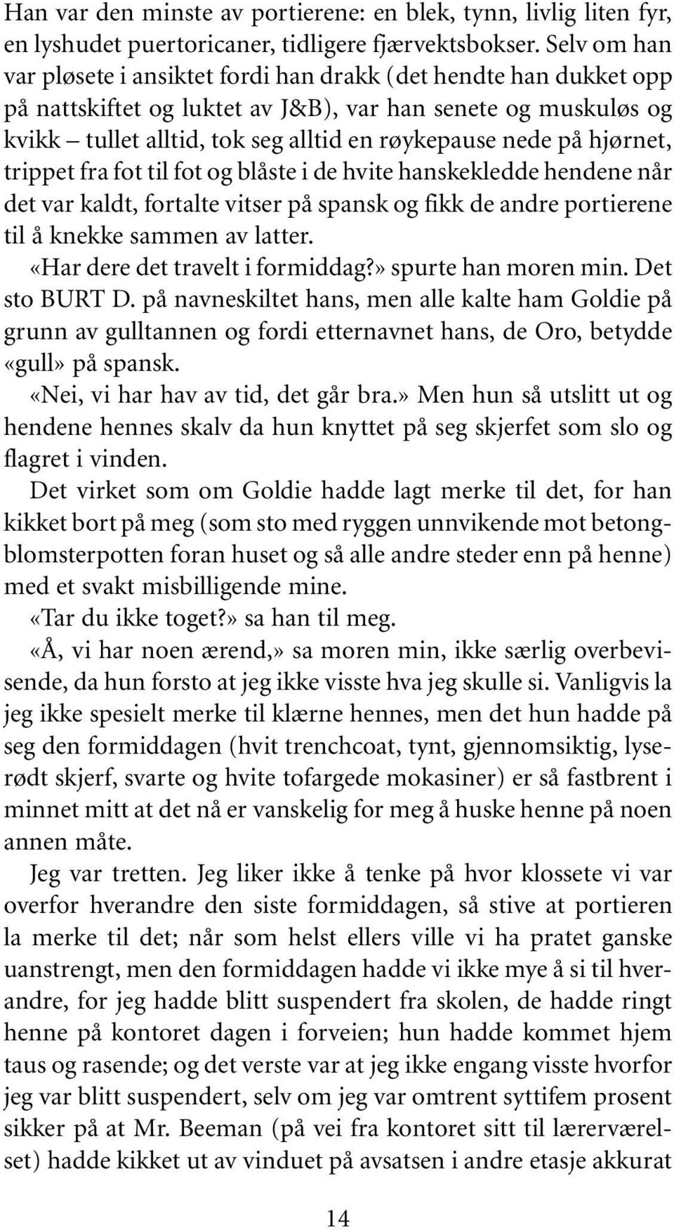 hjørnet, trippet fra fot til fot og blåste i de hvite hanskekledde hendene når det var kaldt, fortalte vitser på spansk og fikk de andre portierene til å knekke sammen av latter.