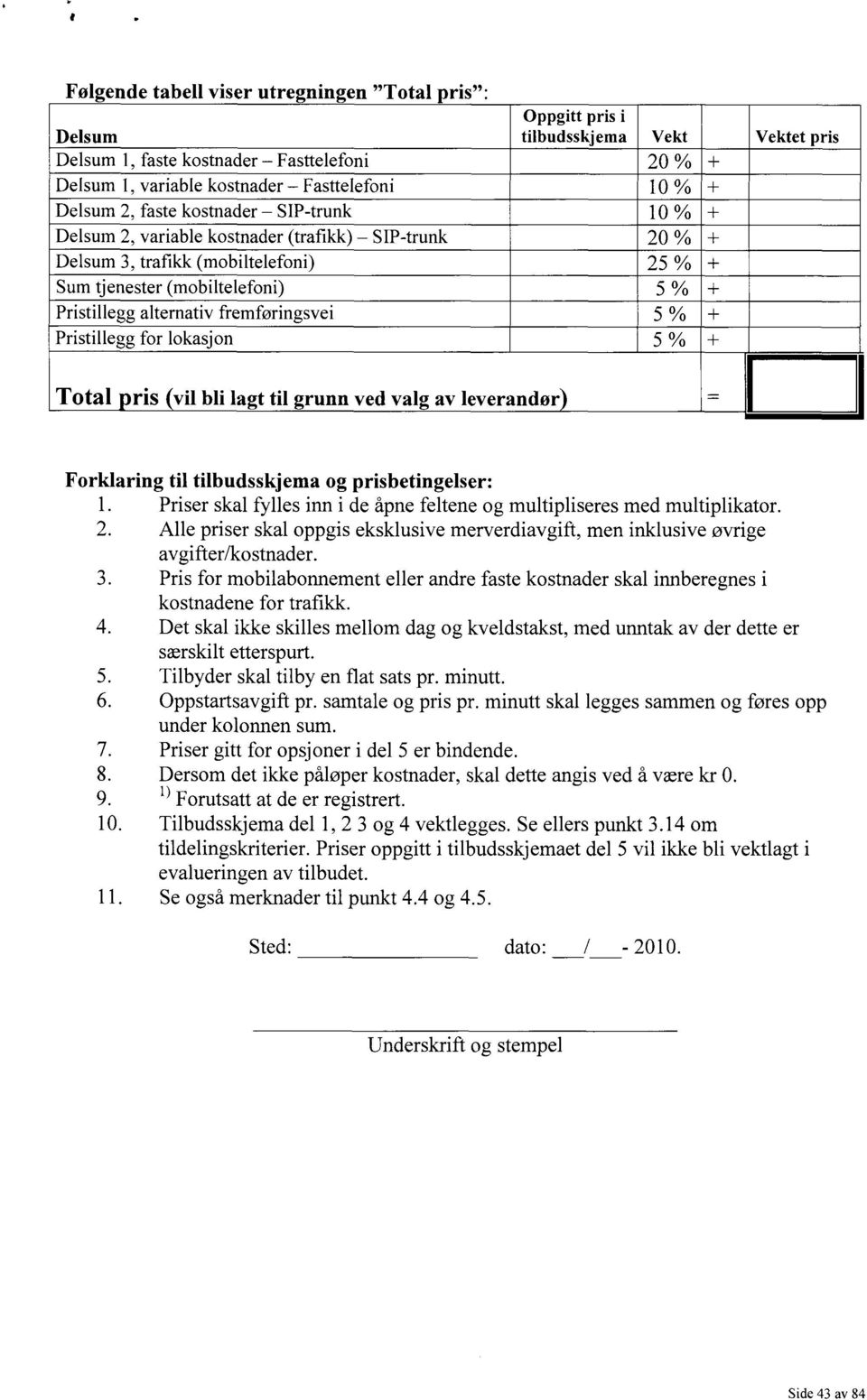 Det skal ikke skilles mellom dag og kveldstakst, med unntak av der dette er særskilt etterspurt. 5. Tilbyder skal tilby en flat sats pr. minutt. 6. Oppstartsavgift pr. samtale og pris pr.