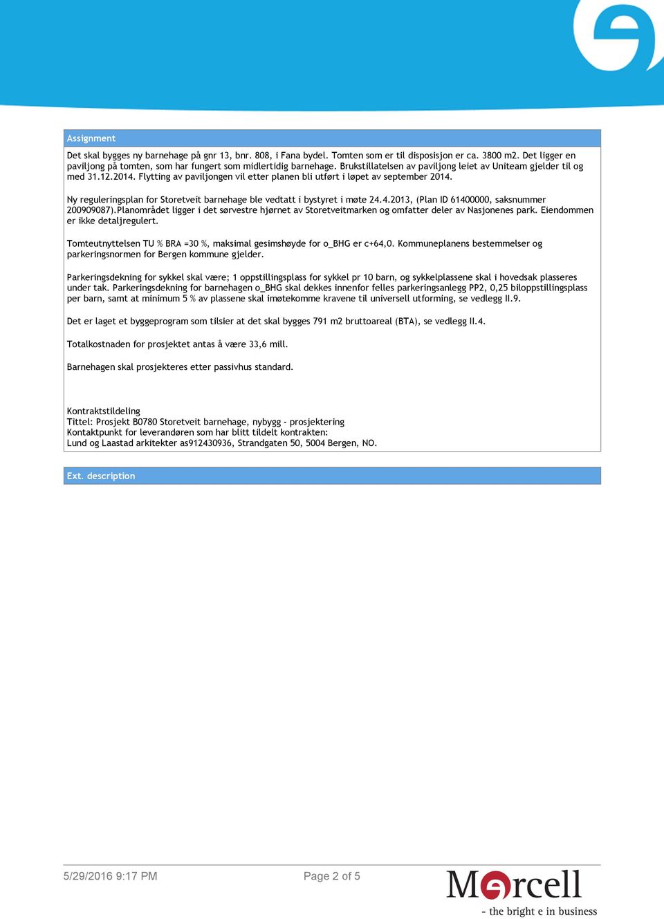 Ny reguleringsplan for Storetveit barnehage ble vedtatt i bystyret i møte 24.4.2013, (Plan ID 61400000, saksnummer 200909087).