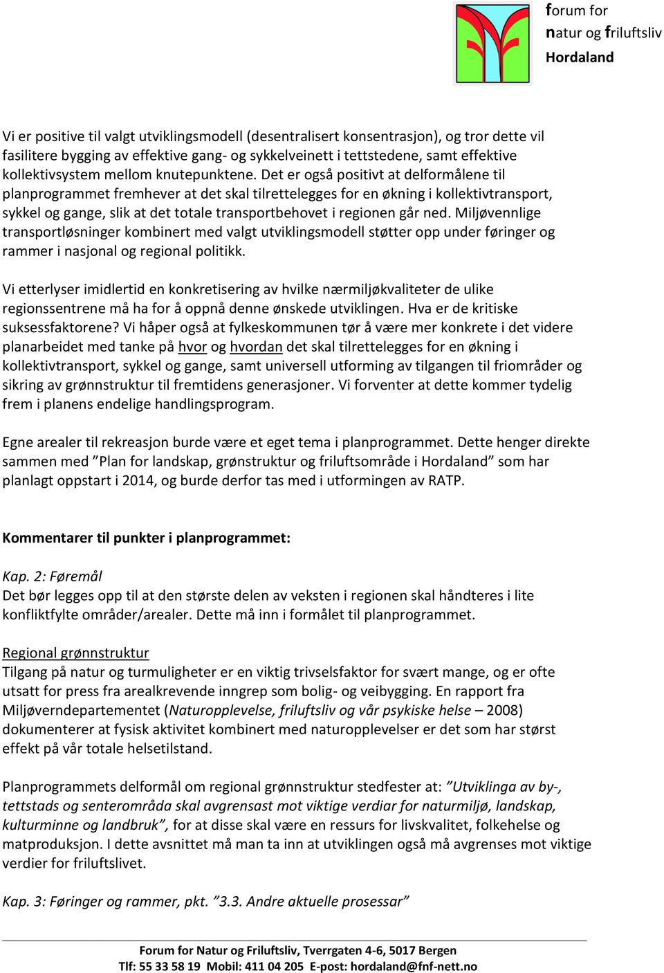 Det er også positivt at delformålene til planprogrammet fremhever at det skal tilrettelegges for en økning i kollektivtransport, sykkel og gange, slik at det totale transportbehovet i regionen går