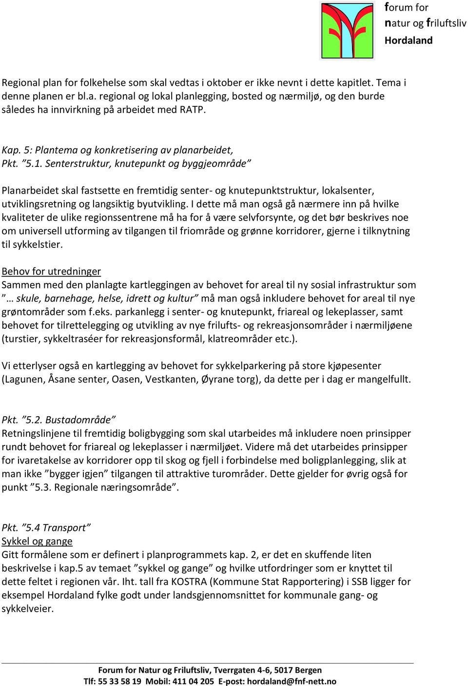 Senterstruktur, knutepunkt og byggjeområde Planarbeidet skal fastsette en fremtidig senter- og knutepunktstruktur, lokalsenter, utviklingsretning og langsiktig byutvikling.