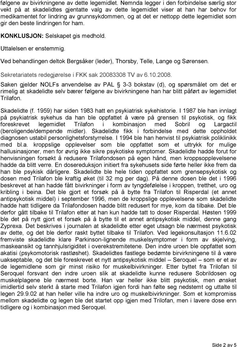 dette legemidlet som gir den beste lindringen for ham. KONKLUSJON: Selskapet gis medhold. Uttalelsen er enstemmig. Ved behandlingen deltok Bergsåker (leder), Thorsby, Telle, Lange og Sørensen.